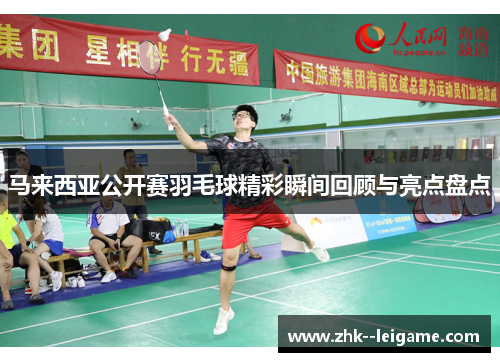 马来西亚公开赛羽毛球精彩瞬间回顾与亮点盘点